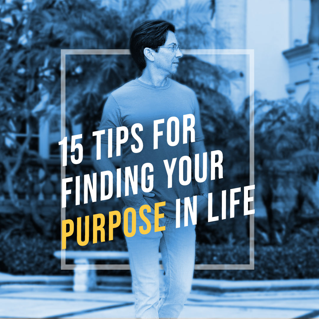 15 Tips For Finding Your Purpose In Life Dean Graziosi